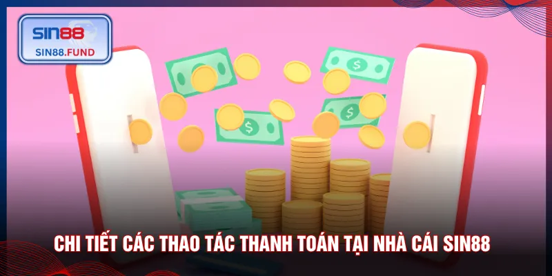 Chi tiết các thao tác thanh toán tại nhà cái SIN88