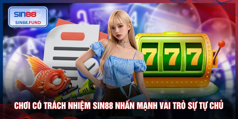 Chơi có trách nhiệm SIN88 nhấn mạnh vai trò sự tự chủ