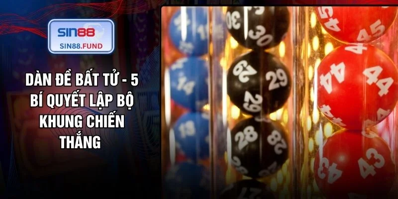 Dàn Đề Bất Tử - 5 Bí Quyết Lập Bộ Khung Chiến Thắng