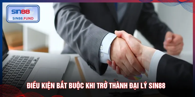 Điều kiện bắt buộc khi trở thành đại lý SIN88