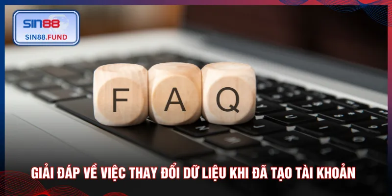 Giải đáp về việc thay đổi dữ liệu khi đã tạo tài khoản