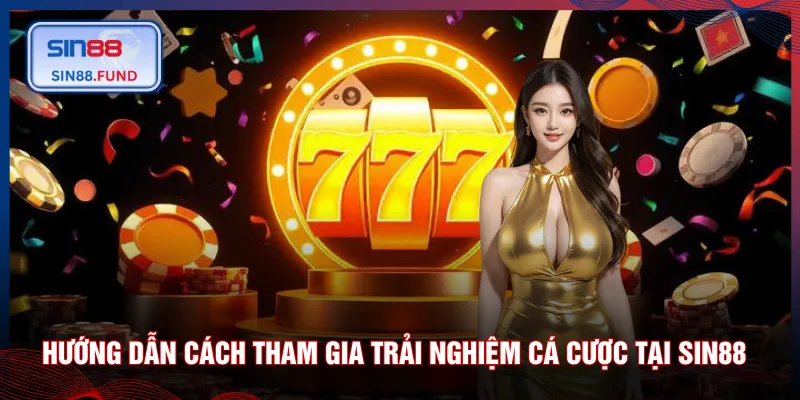 Hướng dẫn cách tham gia trải nghiệm cá cược tại SIN88