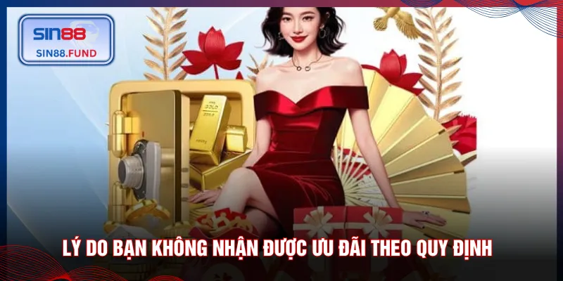 Lý do bạn không nhận được ưu đãi theo quy định