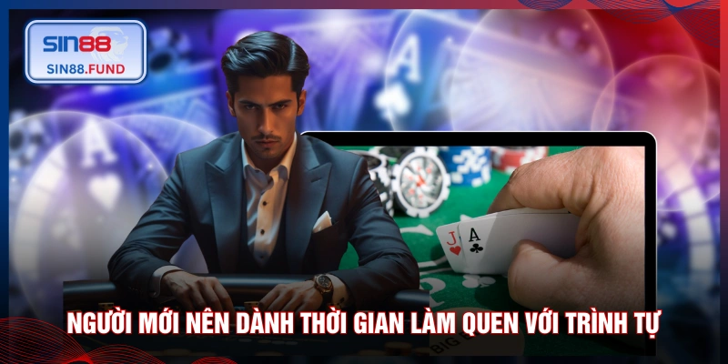 Người mới nên dành thời gian làm quen với trình tự 