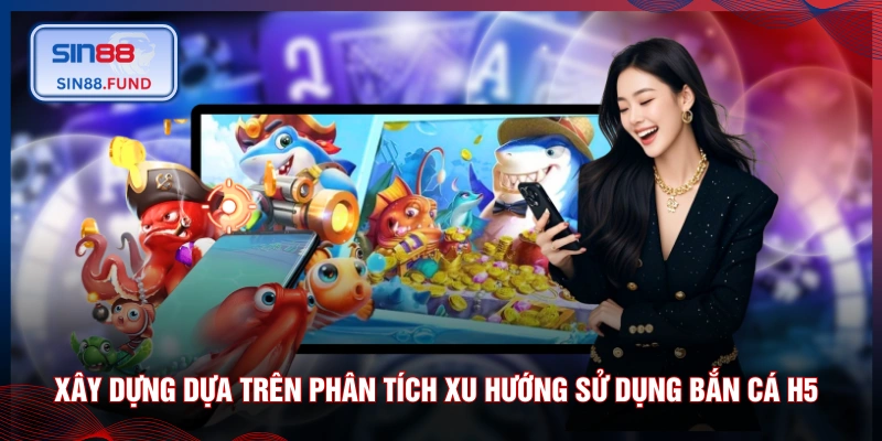 Xây dựng dựa trên phân tích xu hướng sử dụng bắn cá H5
