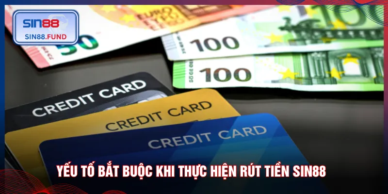Yếu tố bắt buộc khi thực hiện rút tiền SIN88